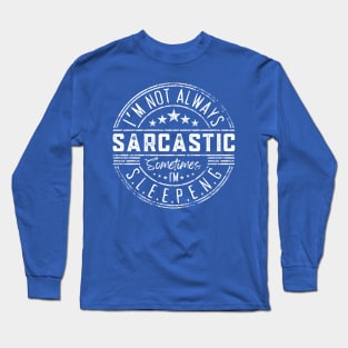 I’m Not Always Sarcastic Sometimes I’m Sleeping ,Funny Phrase, Joke Long Sleeve T-Shirt